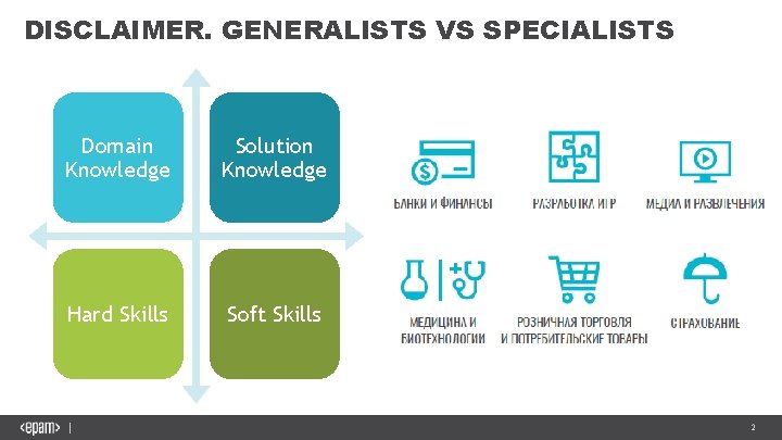 DISCLAIMER. GENERALISTS VS SPECIALISTS Domain Knowledge Solution Knowledge Hard Skills Soft Skills 2 