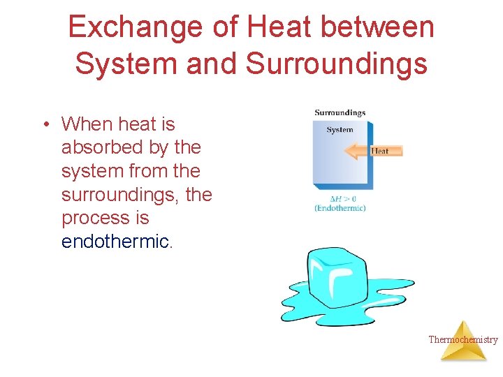 Exchange of Heat between System and Surroundings • When heat is absorbed by the