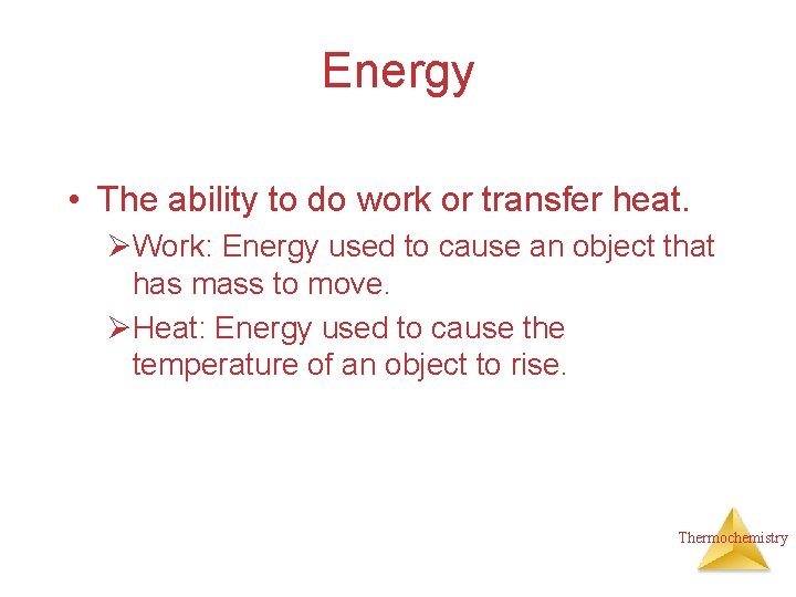 Energy • The ability to do work or transfer heat. ØWork: Energy used to