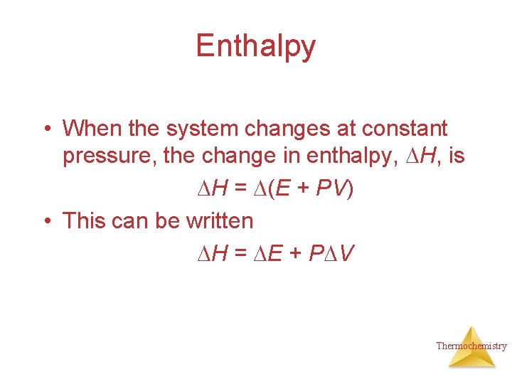 Enthalpy • When the system changes at constant pressure, the change in enthalpy, H,