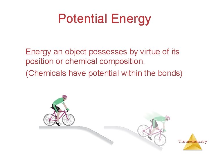 Potential Energy an object possesses by virtue of its position or chemical composition. (Chemicals