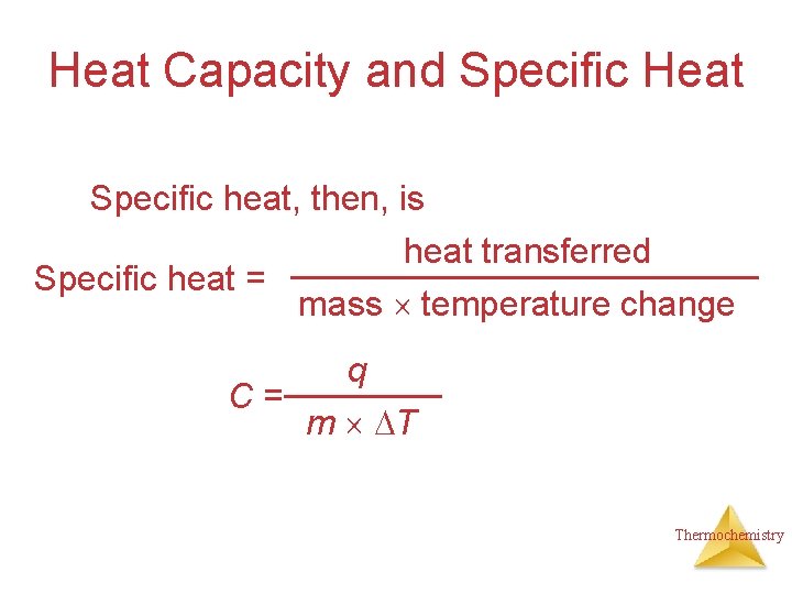 Heat Capacity and Specific Heat Specific heat, then, is heat transferred Specific heat =