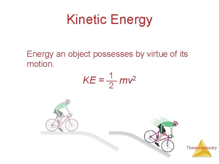 Kinetic Energy an object possesses by virtue of its motion. 1 KE = mv