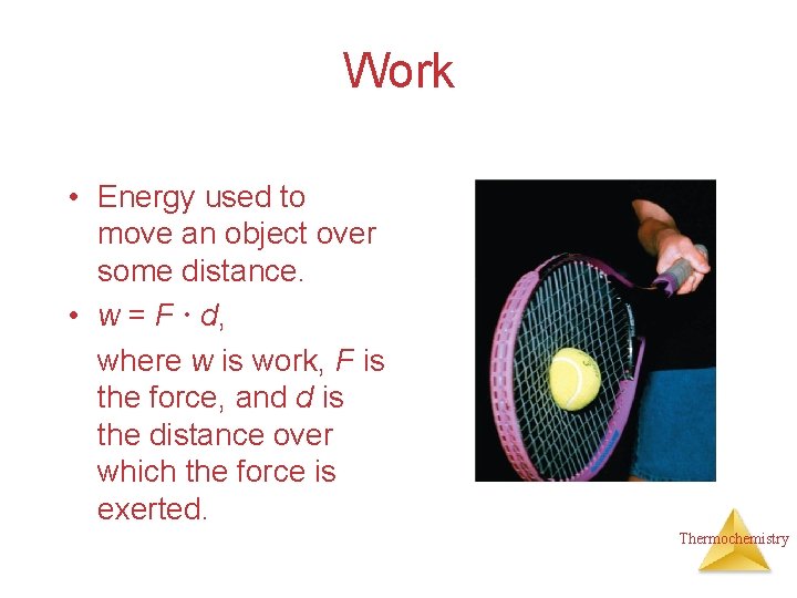 Work • Energy used to move an object over some distance. • w =