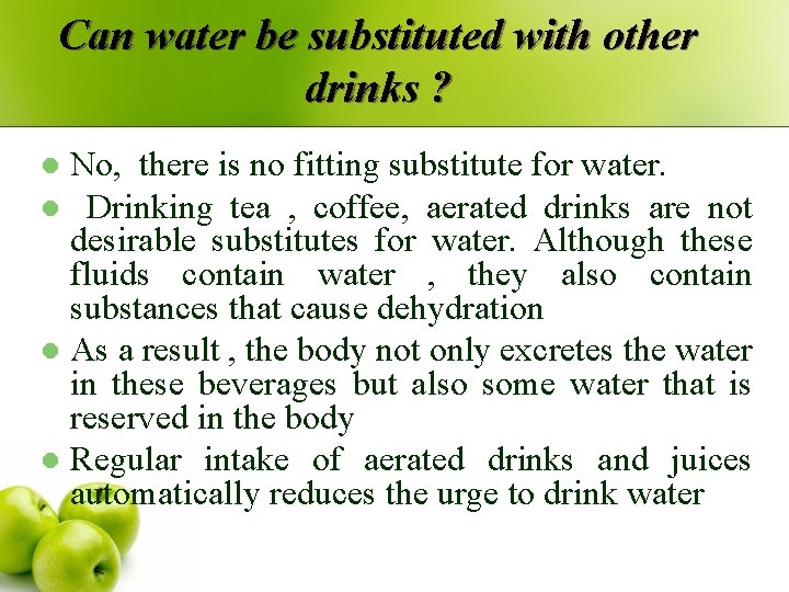 Can water be substituted with other drinks ? No, there is no fitting substitute