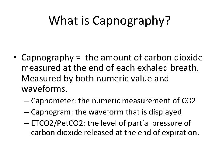 What is Capnography? • Capnography = the amount of carbon dioxide measured at the