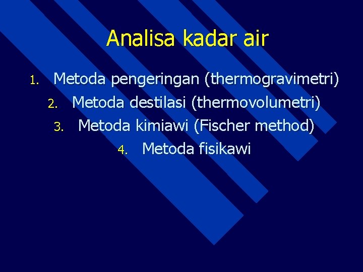 Analisa kadar air 1. Metoda pengeringan (thermogravimetri) 2. Metoda destilasi (thermovolumetri) 3. Metoda kimiawi