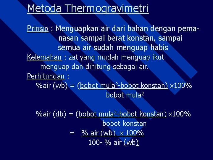 Metoda Thermogravimetri Prinsip : Menguapkan air dari bahan dengan pemanasan sampai berat konstan, sampai