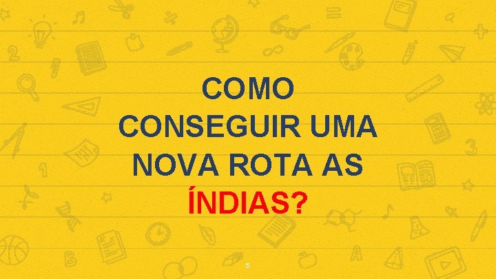 COMO CONSEGUIR UMA NOVA ROTA AS ÍNDIAS? 5 