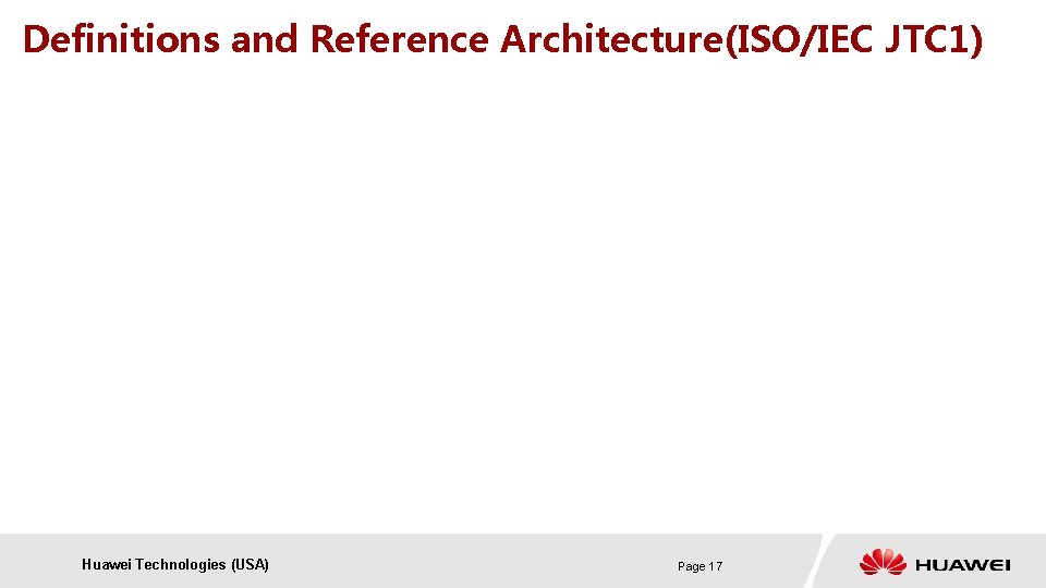 Definitions and Reference Architecture(ISO/IEC JTC 1) Huawei Technologies (USA) Page 17 