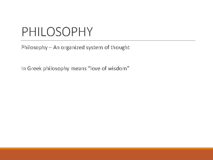 PHILOSOPHY Philosophy – An organized system of thought In Greek philosophy means “love of