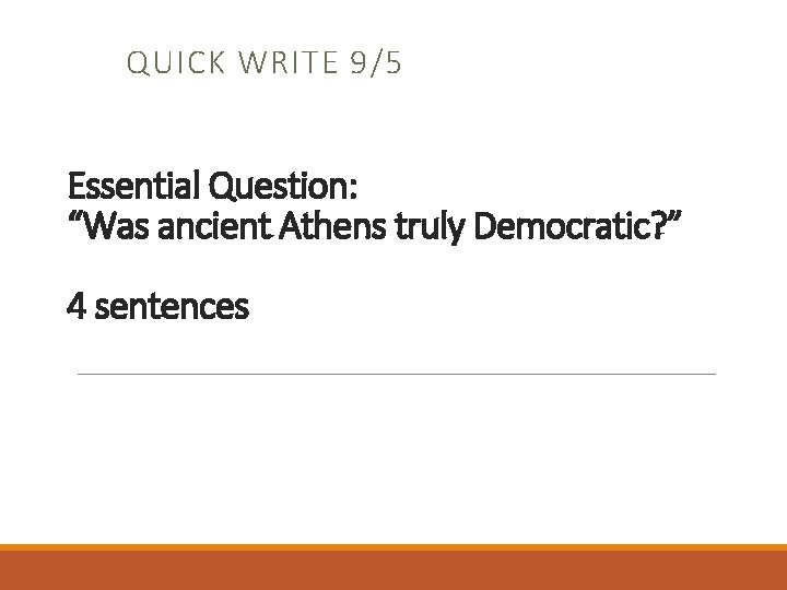 QUICK WRITE 9/5 Essential Question: “Was ancient Athens truly Democratic? ” 4 sentences 