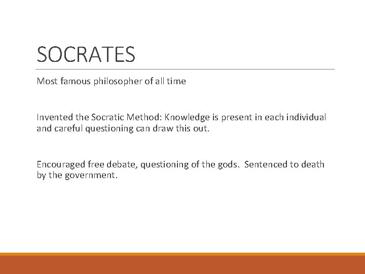 SOCRATES Most famous philosopher of all time Invented the Socratic Method: Knowledge is present