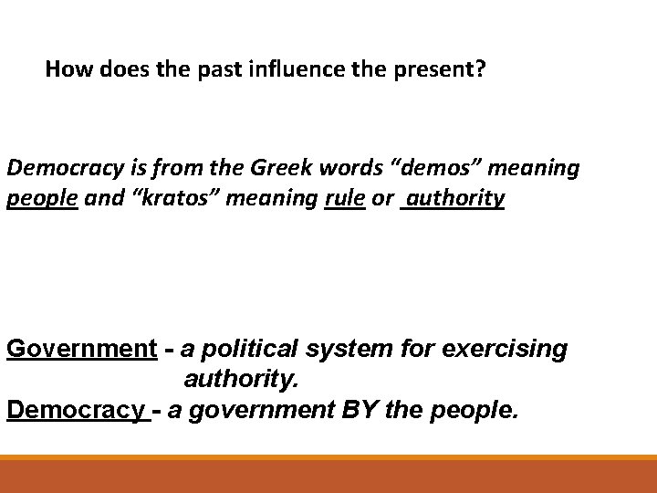 Question: How does the past influence the present? Democracy is from the Greek words