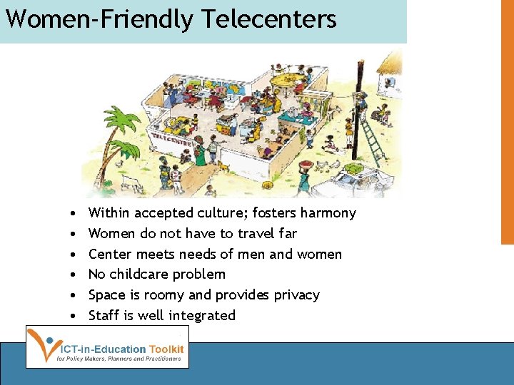 Women-Friendly Telecenters • • • Within accepted culture; fosters harmony Women do not have