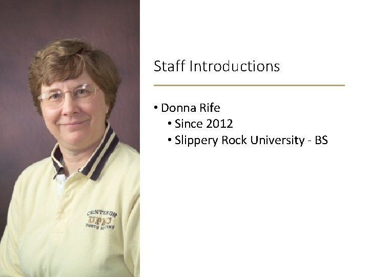 Staff Introductions • Donna Rife • Since 2012 • Slippery Rock University - BS