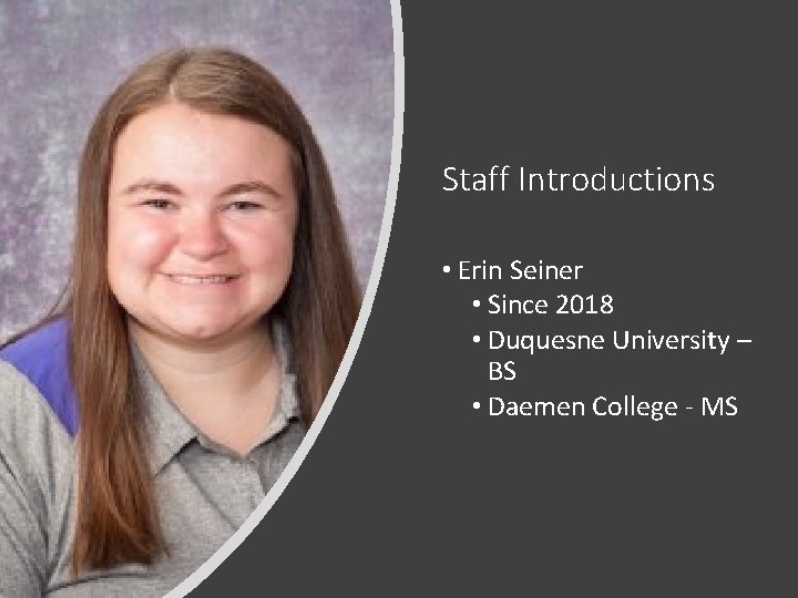 Staff Introductions • Erin Seiner • Since 2018 • Duquesne University – BS •