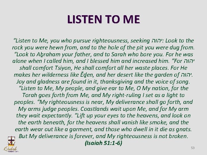 LISTEN TO ME “Listen to Me, you who pursue righteousness, seeking יהוה : Look