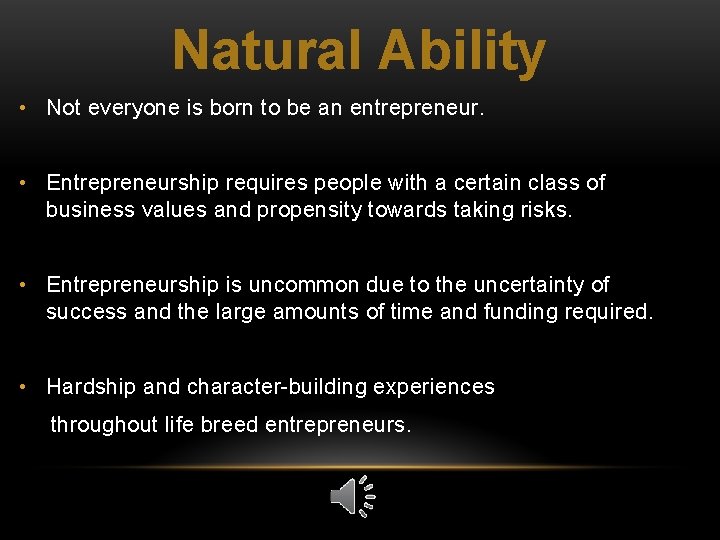 Natural Ability • Not everyone is born to be an entrepreneur. • Entrepreneurship requires