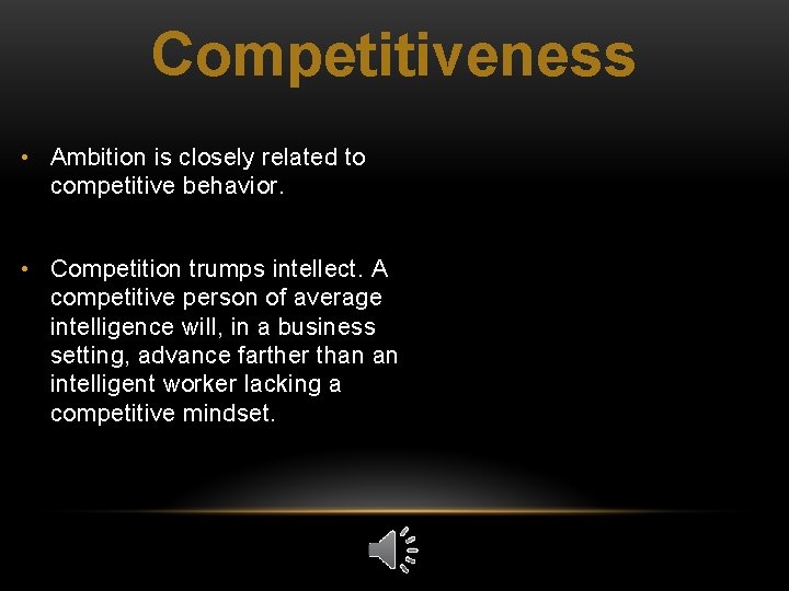 Competitiveness • Ambition is closely related to competitive behavior. • Competition trumps intellect. A