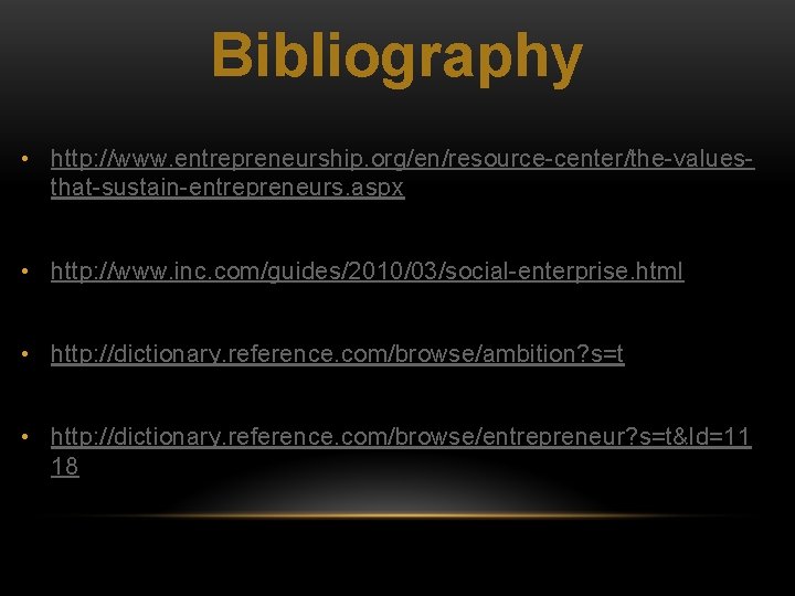 Bibliography • http: //www. entrepreneurship. org/en/resource-center/the-valuesthat-sustain-entrepreneurs. aspx • http: //www. inc. com/guides/2010/03/social-enterprise. html •