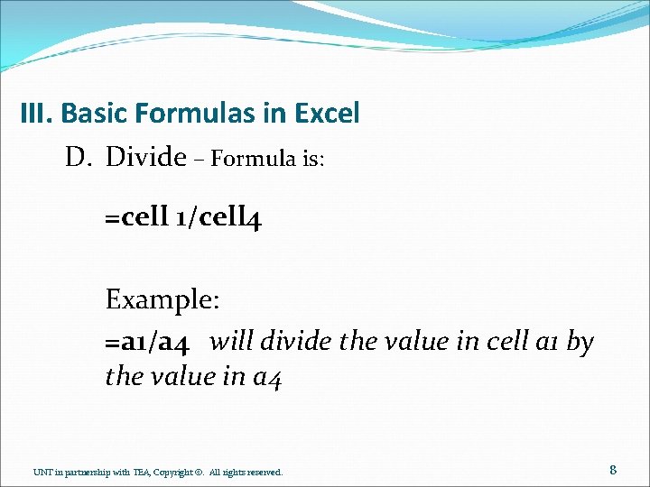 III. Basic Formulas in Excel D. Divide – Formula is: =cell 1/cell 4 Example: