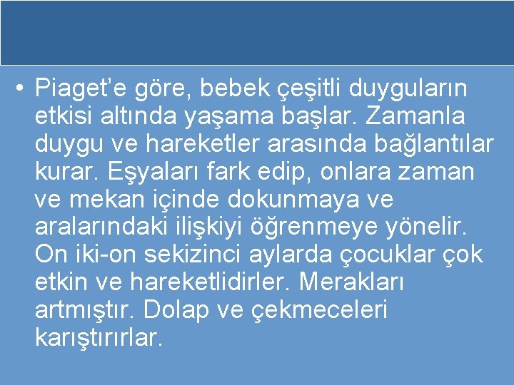  • Piaget’e göre, bebek çeşitli duyguların etkisi altında yaşama başlar. Zamanla duygu ve