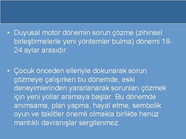  • Duyusal motor dönemin sorun çözme (zihinsel birleştirmelerle yeni yöntemler bulma) dönemi 1824