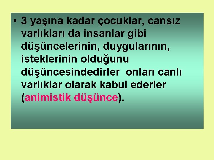  • 3 yaşına kadar çocuklar, cansız varlıkları da insanlar gibi düşüncelerinin, duygularının, isteklerinin