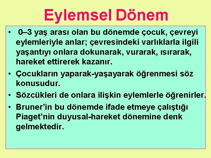 Eylemsel Dönem • 0– 3 yaş arası olan bu dönemde çocuk, çevreyi eylemleriyle anlar;