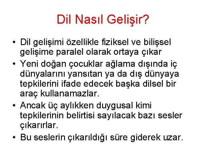 Dil Nasıl Gelişir? • Dil gelişimi özellikle fiziksel ve bilişsel gelişime paralel olarak ortaya