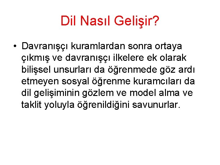 Dil Nasıl Gelişir? • Davranışçı kuramlardan sonra ortaya çıkmış ve davranışçı ilkelere ek olarak