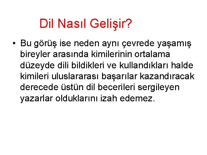 Dil Nasıl Gelişir? • Bu görüş ise neden aynı çevrede yaşamış bireyler arasında kimilerinin