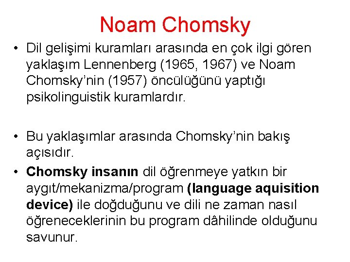 Noam Chomsky • Dil gelişimi kuramları arasında en çok ilgi gören yaklaşım Lennenberg (1965,