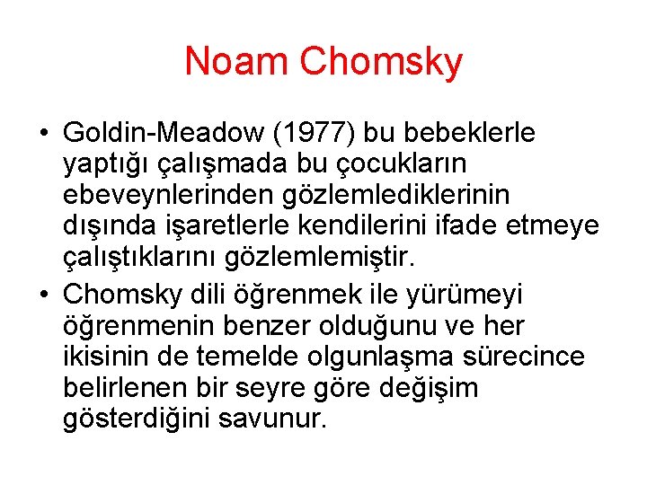 Noam Chomsky • Goldin-Meadow (1977) bu bebeklerle yaptığı çalışmada bu çocukların ebeveynlerinden gözlemlediklerinin dışında