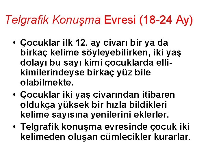 Telgrafik Konuşma Evresi (18 -24 Ay) • Çocuklar ilk 12. ay civarı bir ya