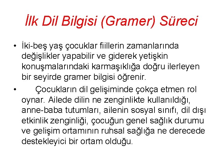 İlk Dil Bilgisi (Gramer) Süreci • İki-beş yaş çocuklar fiillerin zamanlarında değişlikler yapabilir ve