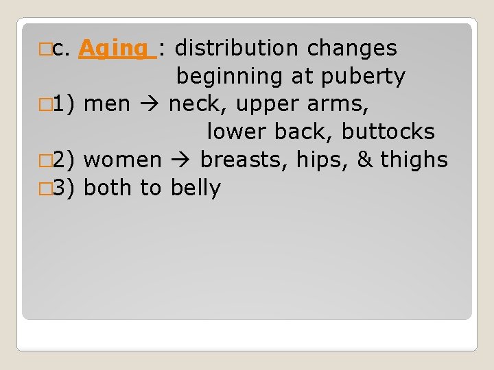 �c. Aging : distribution changes beginning at puberty � 1) men neck, upper arms, �c. Aging : distribution changes beginning at puberty � 1) men neck, upper arms,