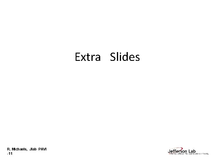 Extra Slides R. Michaels, Jlab PAVI -11 