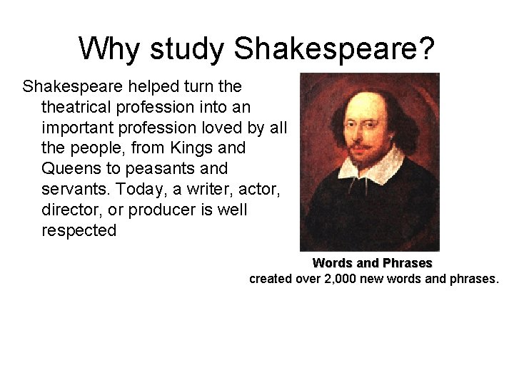 Why study Shakespeare? Shakespeare helped turn theatrical profession into an important profession loved by