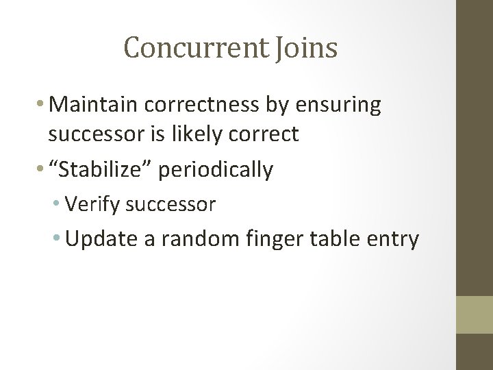 Concurrent Joins • Maintain correctness by ensuring successor is likely correct • “Stabilize” periodically Concurrent Joins • Maintain correctness by ensuring successor is likely correct • “Stabilize” periodically