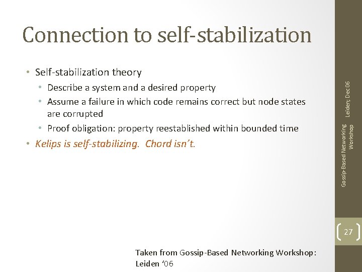 Connection to self-stabilization • Kelips is self-stabilizing. Chord isn’t. Gossip-Based Networking Workshop • Describe Connection to self-stabilization • Kelips is self-stabilizing. Chord isn’t. Gossip-Based Networking Workshop • Describe
