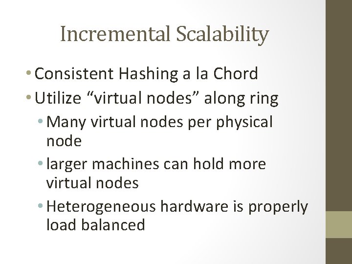 Incremental Scalability • Consistent Hashing a la Chord • Utilize “virtual nodes” along ring Incremental Scalability • Consistent Hashing a la Chord • Utilize “virtual nodes” along ring