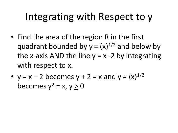 Integrating with Respect to y • Find the area of the region R in