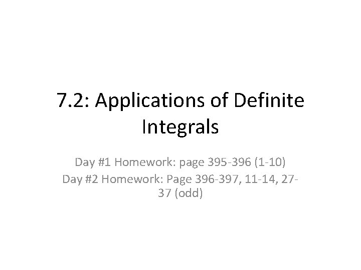 7. 2: Applications of Definite Integrals Day #1 Homework: page 395 -396 (1 -10)