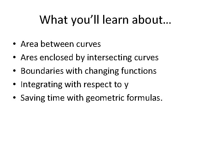 What you’ll learn about… • • • Area between curves Ares enclosed by intersecting