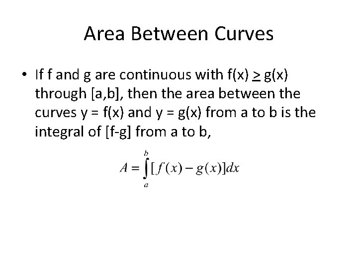 Area Between Curves • If f and g are continuous with f(x) > g(x)