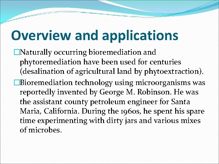 Overview and applications �Naturally occurring bioremediation and phytoremediation have been used for centuries (desalination