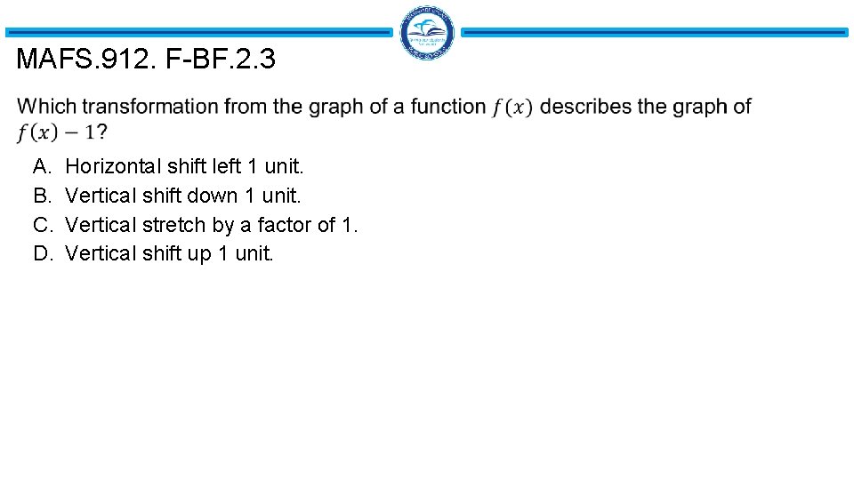 MAFS. 912. F-BF. 2. 3 A. B. C. D. Horizontal shift left 1 unit. MAFS. 912. F-BF. 2. 3 A. B. C. D. Horizontal shift left 1 unit.