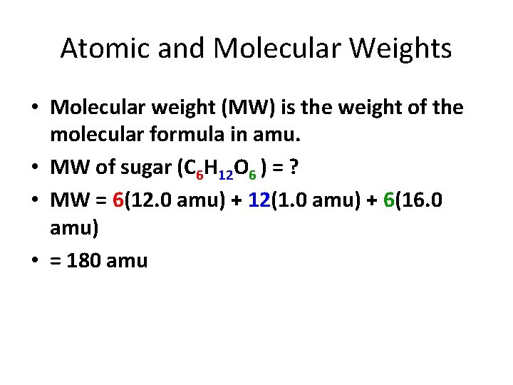 Atomic and Molecular Weights • Molecular weight (MW) is the weight of the molecular